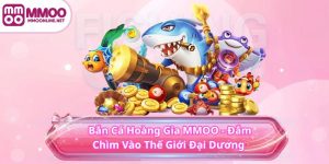 Bắn Cá Hoàng Gia MMOO - Đắm Chìm Vào Thế Giới Đại Dương 