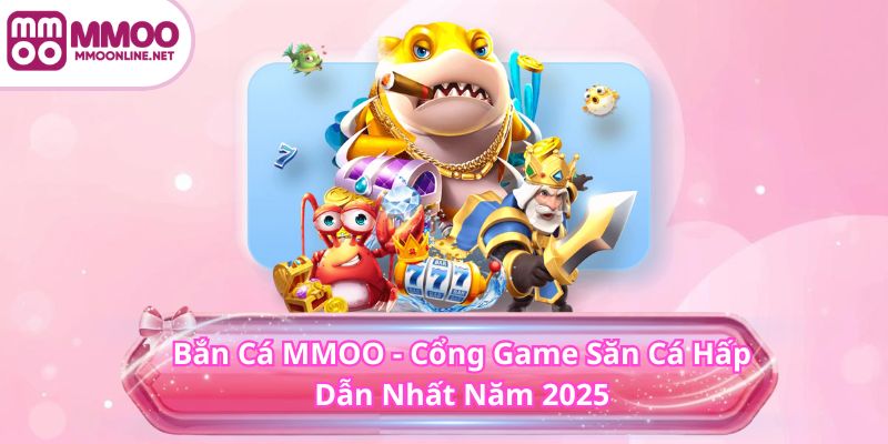BẮN CÁ 1 Bắn Cá MMOO - Cổng Game Săn Cá Hấp Dẫn Nhất Năm 2025