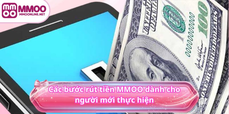 Rút Tiền MMOO 3 Các bước rút tiền MMOO dành cho người mới thực hiện