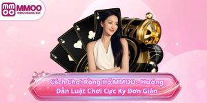 Cách Chơi Rồng Hổ MMOO - Hướng Dẫn Luật Chơi Cực Kỳ Đơn Giản
