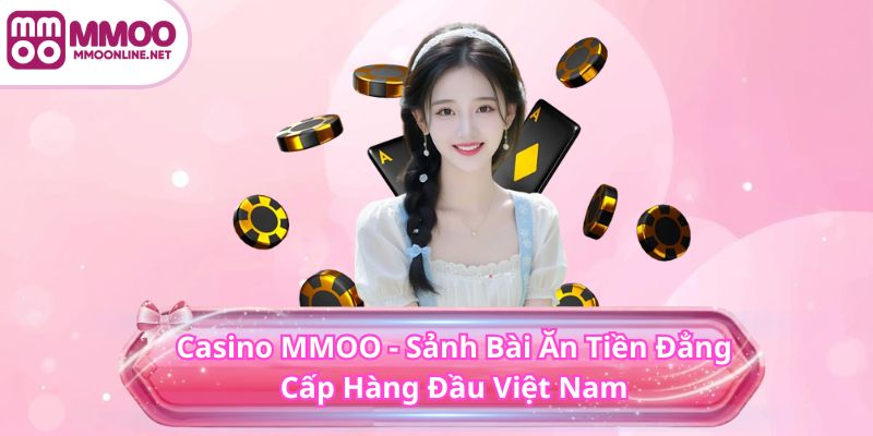 CASINO 1 Casino MMOO - Sảnh Bài Ăn Tiền Đẳng Cấp Hàng Đầu Việt Nam
