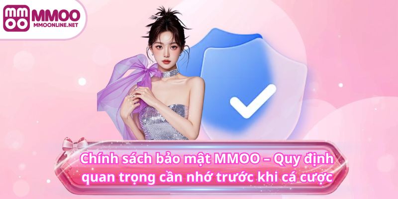 Chính sách bảo mật MMOO 1 Chính sách bảo mật MMOO – Quy định quan trọng cần nhớ trước khi cá cược