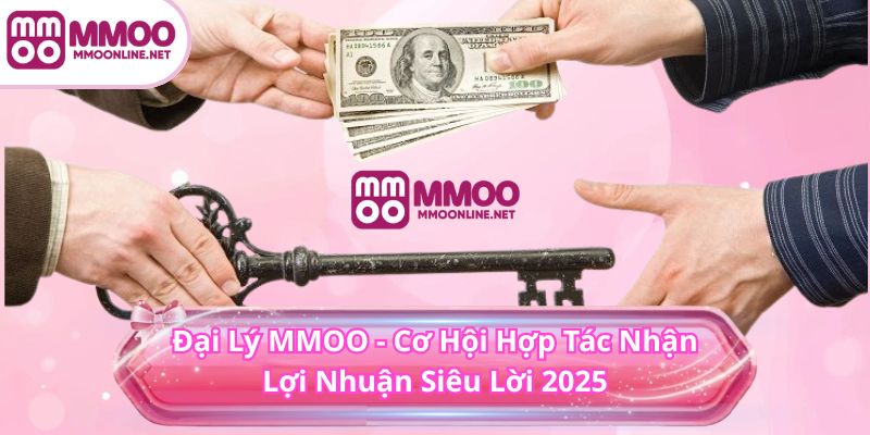 Đại Lý MMOO 1 Đại Lý MMOO - Cơ Hội Hợp Tác Nhận Lợi Nhuận Siêu Lời 2025
