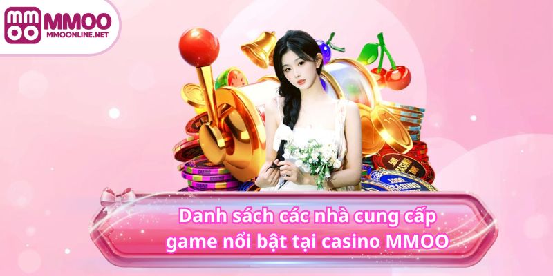 CASINO 4 Danh sách các nhà cung cấp game nổi bật tại casino MMOO