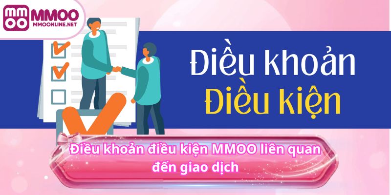 Điều Khoản Điều Kiện MMOO 4 Điều khoản điều kiện MMOO liên quan đến giao dịch