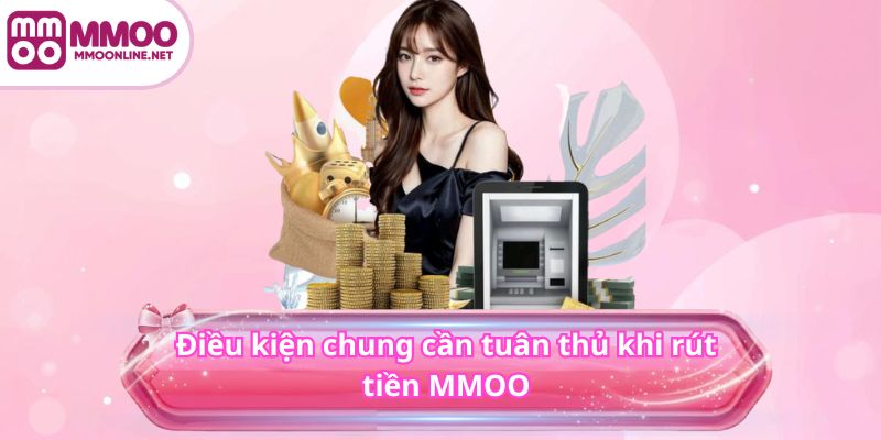 Rút Tiền MMOO 2 Điều kiện chung cần tuân thủ khi rút tiền MMOO
