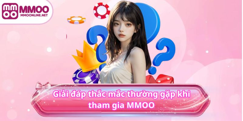 Trang Chủ 17 Giải đáp thắc mắc thường gặp khi tham gia MMOO