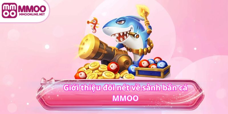 BẮN CÁ 2 Giới thiệu đôi nét về sảnh bắn cá MMOO