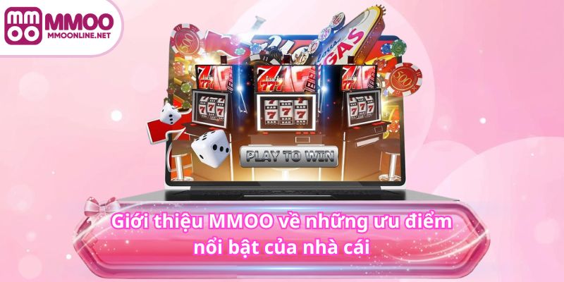 Giới Thiệu MMOO 3 Giới thiệu MMOO về những ưu điểm nổi bật của nhà cái