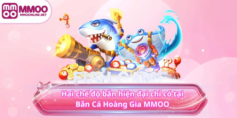 Hai chế độ bắn hiện đại chỉ có tại Bắn Cá Hoàng Gia MMOO