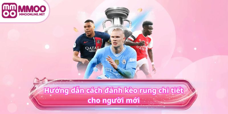 Hướng dẫn cách đánh kèo rung MMOO chi tiết cho người mới