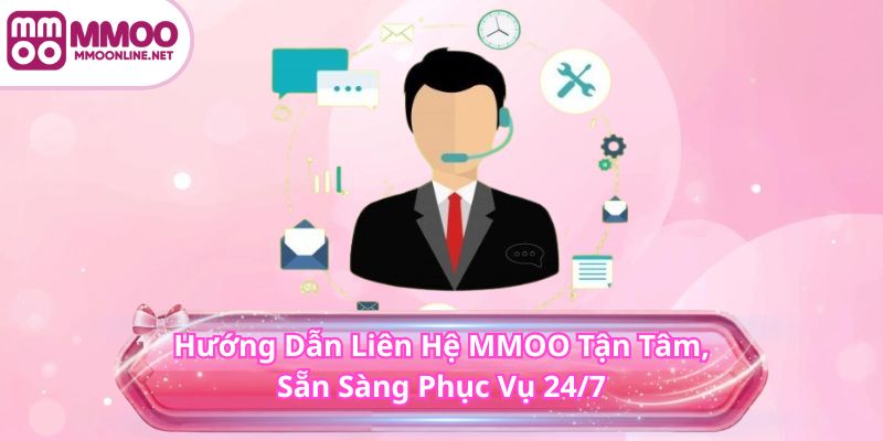 Hướng Dẫn Liên Hệ MMOO Tận Tâm, Sẵn Sàng Phục Vụ 24/7