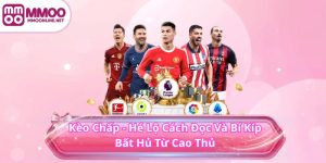 Kèo Chấp - Hé Lộ Cách Đọc Và Bí Kíp Bất Hủ Từ Cao Thủ