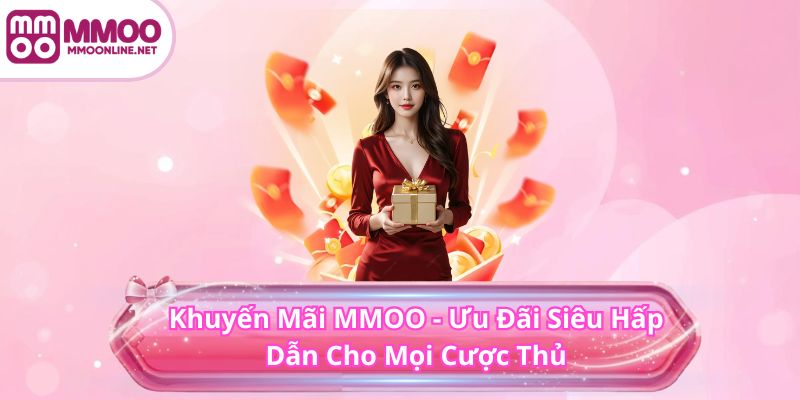 Khuyến Mãi MMOO - Ưu Đãi Siêu Hấp Dẫn Cho Mọi Cược Thủ