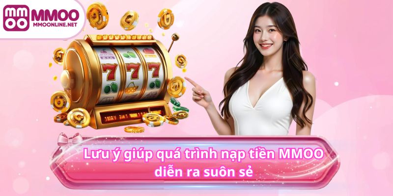 Nạp Tiền MMOO 4 Lưu ý giúp quá trình nạp tiền MMOO diễn ra suôn sẻ