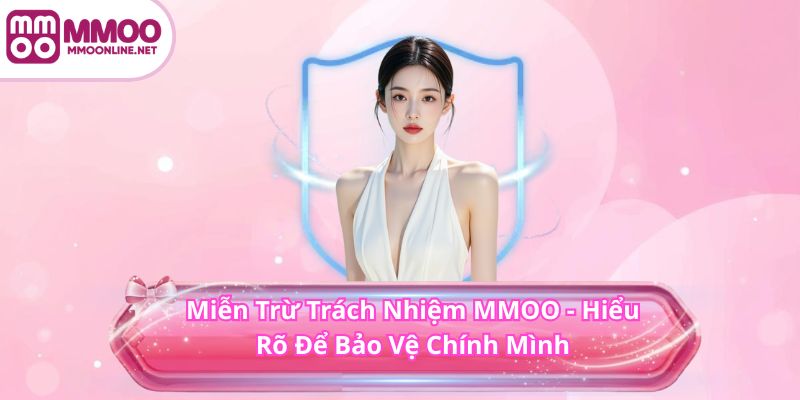 Miễn Trừ Trách Nhiệm MMOO 1 Miễn Trừ Trách Nhiệm MMOO - Hiểu Rõ Để Bảo Vệ Chính Mình