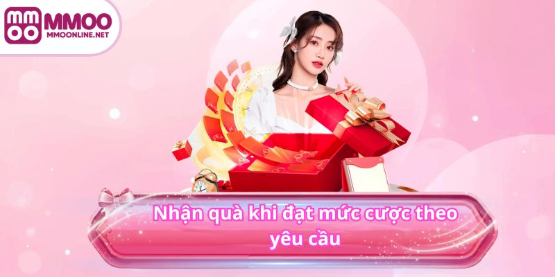 Nhận quà khi đạt mức cược theo yêu cầu