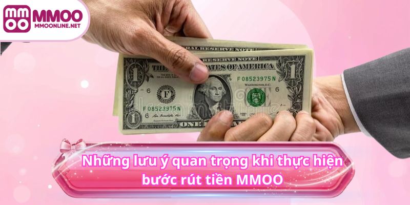 Rút Tiền MMOO 4 Những lưu ý quan trọng khi thực hiện bước rút tiền MMOO