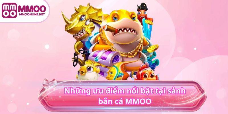 BẮN CÁ 3 Những ưu điểm nổi bật tại sảnh bắn cá MMOO