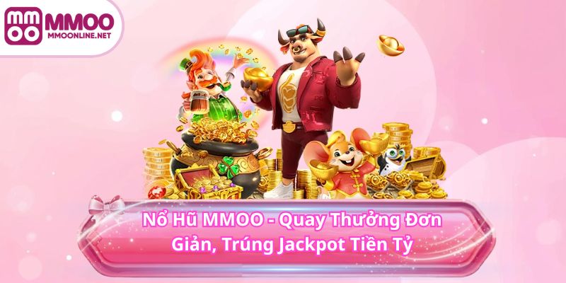 NỔ HŨ 1 Nổ Hũ MMOO - Quay Thưởng Đơn Giản, Trúng Jackpot Tiền Tỷ