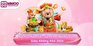 Nổ Hũ Thần Tài - Sân Chơi Nổ Hũ Làm Giàu Không Khó 2025
