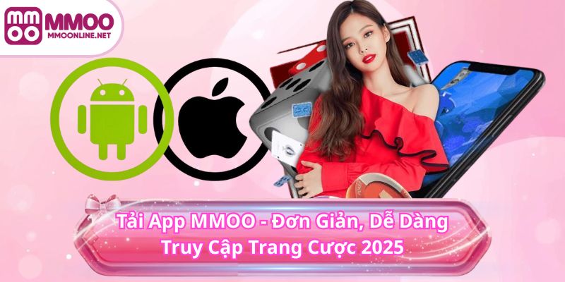 Tải App MMOO 1 Tải App MMOO - Đơn Giản, Dễ Dàng Truy Cập Trang Cược 2025