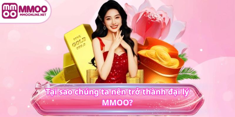 Đại Lý MMOO 3 Tại sao chúng ta nên trở thành đại lý MMOO?