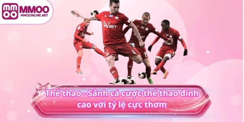 Game MMOO 4 Thể thao - Sảnh cá cược thể thao đỉnh cao với tỷ lệ cực thơm