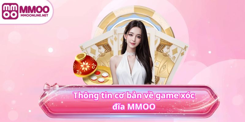 Xóc Đĩa MMOO - Chơi Game Nhận Ưu Đãi Lớn Về Tay 2025 1 Thông tin cơ bản về game xóc đĩa MMOO