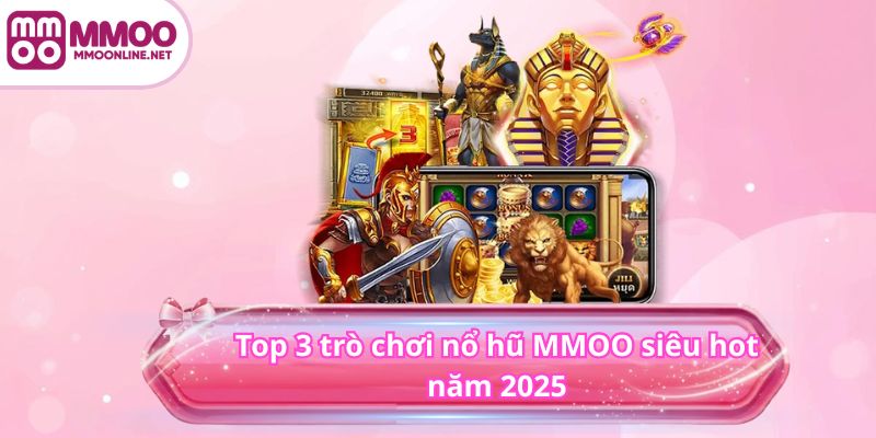 NỔ HŨ 4 Top 3 trò chơi nổ hũ MMOO siêu hot năm 2025