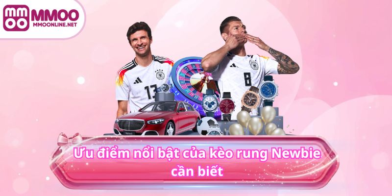 Ưu điểm nổi bật của kèo rung MMOO Newbie cần biết