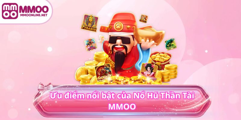 Nổ Hũ Thần Tài - Sân Chơi Nổ Hũ Làm Giàu Không Khó 2025 2 Ưu điểm nổi bật của Nổ Hũ Thần Tài MMOO