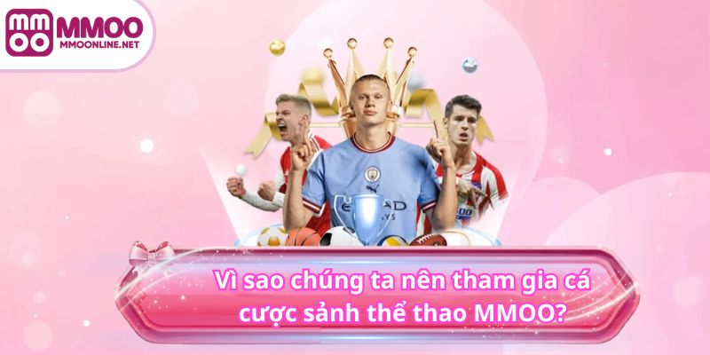 THỂ THAO 4 Vì sao chúng ta nên tham gia cá cược sảnh thể thao MMOO?