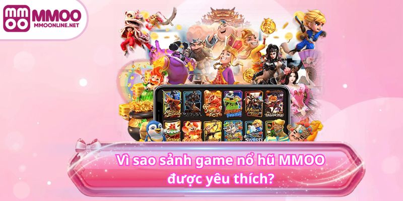 NỔ HŨ 3 Vì sao sảnh game nổ hũ MMOO được yêu thích?