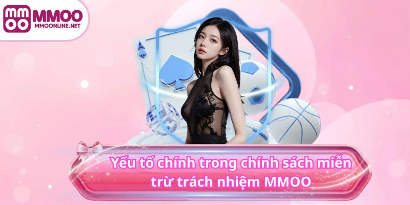 Miễn Trừ Trách Nhiệm MMOO 3 Yếu tố chính trong chính sách miễn trừ trách nhiệm MMOO